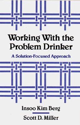 Working with the Problem Drinker: A Solutionfocused Approach - Insoo Kim Berg