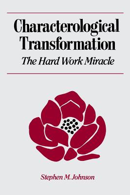 Characterological Transformation: The Hard Work Miracle - Stephen M. Johnson