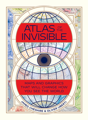 Atlas of the Invisible: Maps and Graphics That Will Change How You See the World - James Cheshire