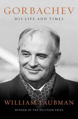 Gorbachev: His Life and Times - William Taubman