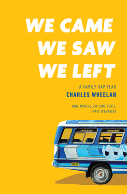 We Came, We Saw, We Left: A Family Gap Year - Charles Wheelan