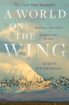 A World on the Wing: The Global Odyssey of Migratory Birds - Scott Weidensaul