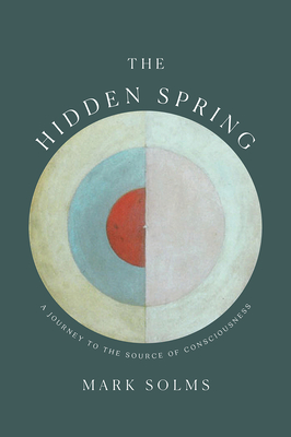 The Hidden Spring: A Journey to the Source of Consciousness - Mark Solms