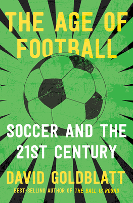 The Age of Football: Soccer and the 21st Century - David Goldblatt