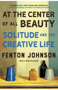 Coperta cărții 'At the Center of All Beauty: Solitude and the Creative Life - Fenton Johnson'