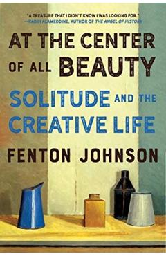 At the Center of All Beauty: Solitude and the Creative Life - Fenton Johnson