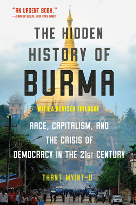 The Hidden History of Burma: Race, Capitalism, and Democracy in the 21st Century - Thant Myint-u