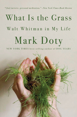 What Is the Grass: Walt Whitman in My Life - Mark Doty