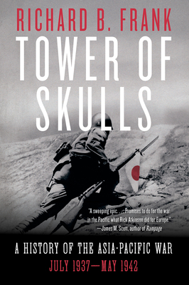 Tower of Skulls: A History of the Asia-Pacific War: July 1937-May 1942 - Richard B. Frank