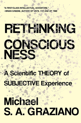 Rethinking Consciousness: A Scientific Theory of Subjective Experience - Michael S. A. Graziano