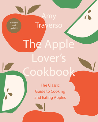 The Apple Lover's Cookbook: Revised and Updated - Amy Traverso