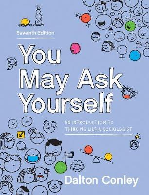 You May Ask Yourself: An Introduction to Thinking Like a Sociologist - Dalton Conley