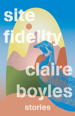 Site Fidelity: Stories - Claire Boyles