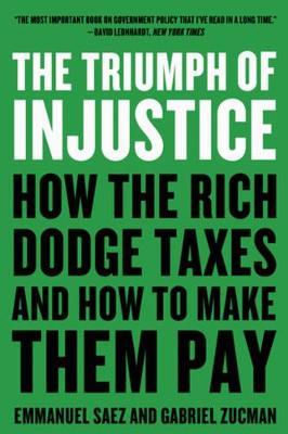The Triumph of Injustice: How the Rich Dodge Taxes and How to Make Them Pay - Emmanuel Saez