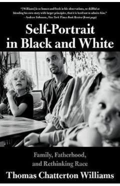 Coperta cărții 'Self-Portrait in Black and White: Family, Fatherhood, and Rethinking Race - Thomas Chatterton Williams'