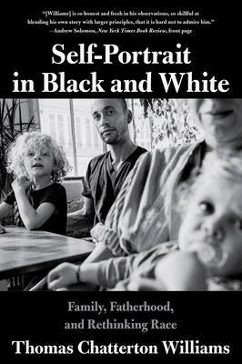 Self-Portrait in Black and White: Family, Fatherhood, and Rethinking Race - Thomas Chatterton Williams