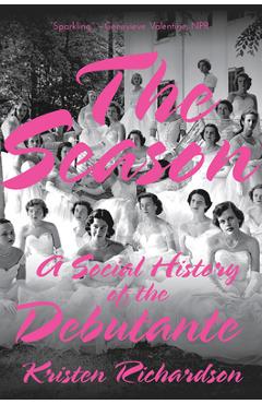 Coperta cărții 'The Season: A Social History of the Debutante - Kristen Richardson'