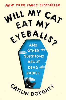 Will My Cat Eat My Eyeballs?: And Other Questions about Dead Bodies - Caitlin Doughty