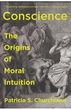 Coperta cărții 'Conscience: The Origins of Moral Intuition - Patricia Churchland'