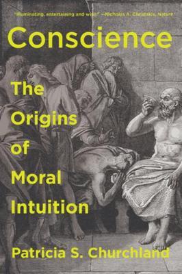 Conscience: The Origins of Moral Intuition - Patricia Churchland