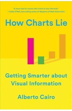How Charts Lie: Getting Smarter about Visual Information - Alberto Cairo