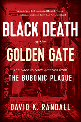 Black Death at the Golden Gate: The Race to Save America from the Bubonic Plague - David K. Randall
