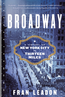 Broadway: A History of New York City in Thirteen Miles - Fran Leadon