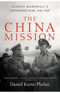 Coperta cărții 'The China Mission: George Marshall's Unfinished War, 1945-1947 - Daniel Kurtz-phelan'
