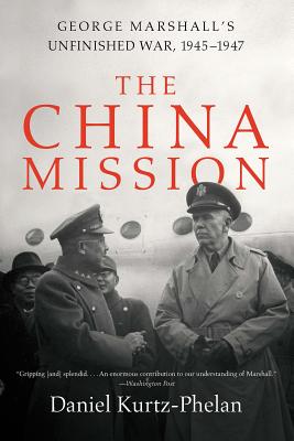 Coperta cărții 'The China Mission: George Marshall's Unfinished War, 1945-1947 - Daniel Kurtz-phelan'