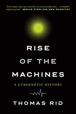 Rise of the Machines: A Cybernetic History - Thomas Rid