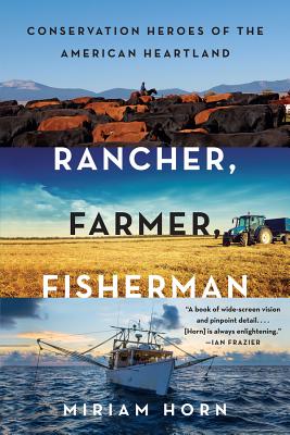Rancher, Farmer, Fisherman: Conservation Heroes of the American Heartland - Miriam Horn