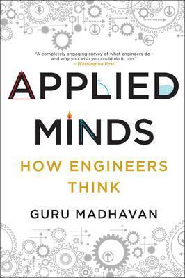 Applied Minds: How Engineers Think - Guru Madhavan