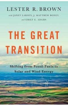 Coperta cărții 'The Great Transition: Shifting from Fossil Fuels to Solar and Wind Energy - Lester R. Brown'