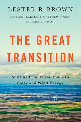 The Great Transition: Shifting from Fossil Fuels to Solar and Wind Energy - Lester R. Brown