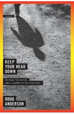 Coperta cărții 'Keep Your Head Down: Vietnam, the Sixties, and a Journey of Self-Discovery - Doug Anderson'