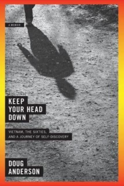 Coperta cărții 'Keep Your Head Down: Vietnam, the Sixties, and a Journey of Self-Discovery - Doug Anderson'