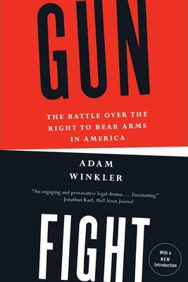 Gunfight: The Battle Over the Right to Bear Arms in America - Adam Winkler