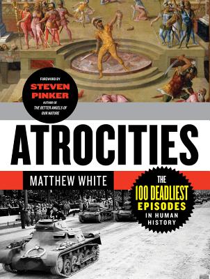 Atrocities: The 100 Deadliest Episodes in Human History - Matthew White