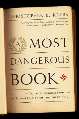 A Most Dangerous Book: Tacitus's Germania from the Roman Empire to the Third Reich - Christopher B. Krebs