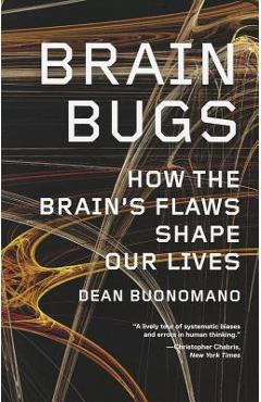 Coperta cărții 'Brain Bugs: How the Brain's Flaws Shape Our Lives - Dean Buonomano'