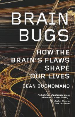 Brain Bugs: How the Brain's Flaws Shape Our Lives - Dean Buonomano