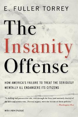 The Insanity Offense: How America's Failure to Treat the Seriously Mentally Ill Endangers Its Citizens - E. Fuller Torrey