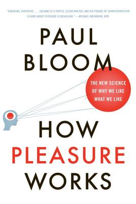 How Pleasure Works: The New Science of Why We Like What We Like - Paul Bloom