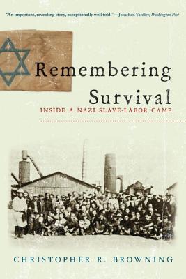Remembering Survival: Inside a Nazi Slave-Labor Camp - Christopher R. Browning