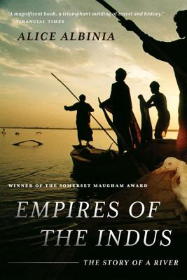 Empires of the Indus: The Story of a River - Alice Albinia