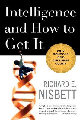 Intelligence and How to Get It: Why Schools and Cultures Count - Richard E. Nisbett