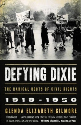 Defying Dixie: The Radical Roots of Civil Rights, 1919-1950 - Glenda Elizabeth Gilmore