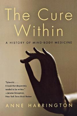 The Cure Within: A History of Mind-Body Medicine - Anne Harrington