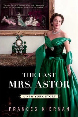 The Last Mrs. Astor: A New York Story - Frances Kiernan