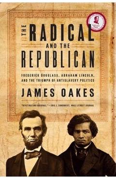 Coperta cărții 'The Radical and the Republican: Frederick Douglass, Abraham Lincoln, and the Triumph of Antislavery Politics - James'